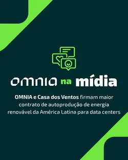 OMNIA and Casa dos Ventos Sign Largest Renewable Energy Contract in Latin America for Data Centers | Populer Platform